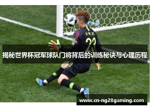揭秘世界杯冠军球队门将背后的训练秘诀与心理历程