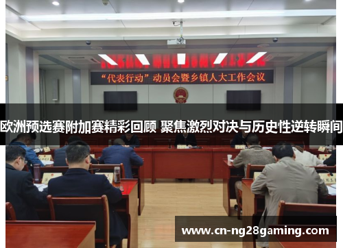 欧洲预选赛附加赛精彩回顾 聚焦激烈对决与历史性逆转瞬间