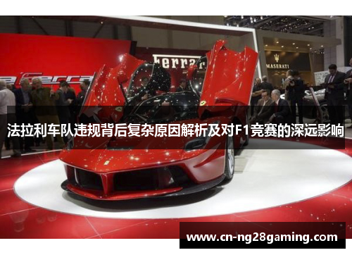法拉利车队违规背后复杂原因解析及对F1竞赛的深远影响