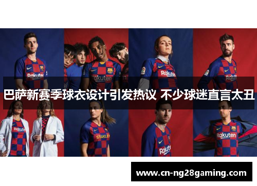 巴萨新赛季球衣设计引发热议 不少球迷直言太丑