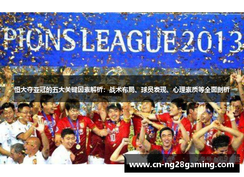 恒大夺亚冠的五大关键因素解析：战术布局、球员表现、心理素质等全面剖析