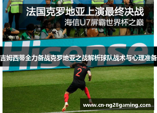 吉姆西蒂全力备战克罗地亚之战解析球队战术与心理准备