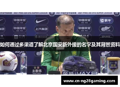 如何通过多渠道了解北京国安新外援的名字及其背景资料