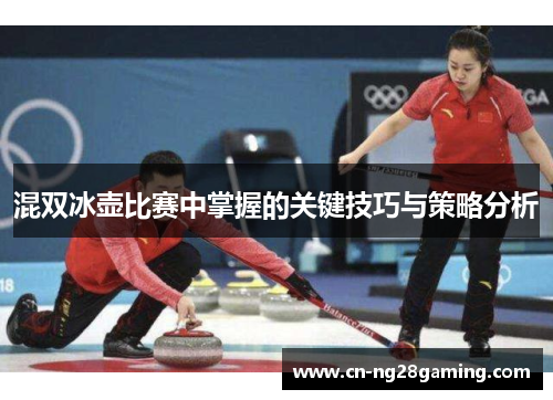混双冰壶比赛中掌握的关键技巧与策略分析