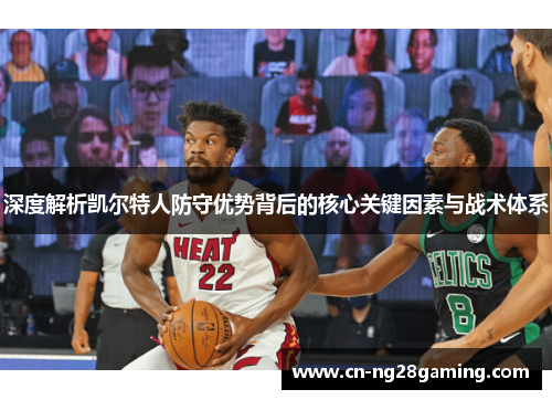 深度解析凯尔特人防守优势背后的核心关键因素与战术体系