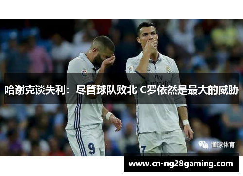 哈谢克谈失利：尽管球队败北 C罗依然是最大的威胁