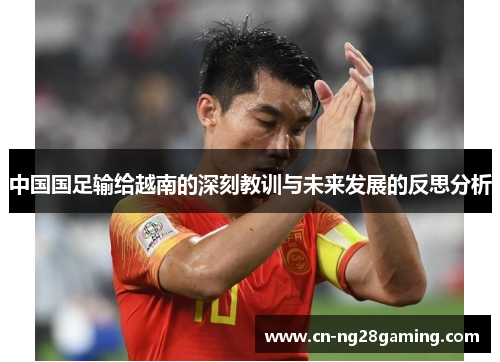 中国国足输给越南的深刻教训与未来发展的反思分析