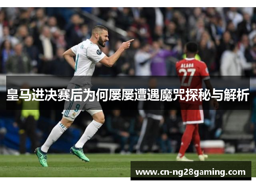 皇马进决赛后为何屡屡遭遇魔咒探秘与解析