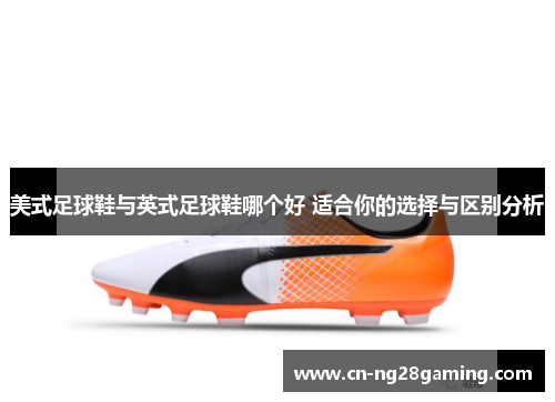 美式足球鞋与英式足球鞋哪个好 适合你的选择与区别分析 美式足球鞋与英式足球鞋哪个好 适合你的选择与区别分析