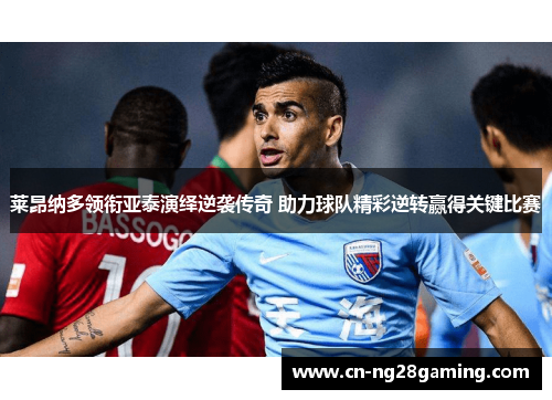 莱昂纳多领衔亚泰演绎逆袭传奇 助力球队精彩逆转赢得关键比赛