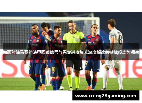 梅西对阵马赛的法甲回暖信号与巴黎进攻复苏深度解读关键战役走势观察