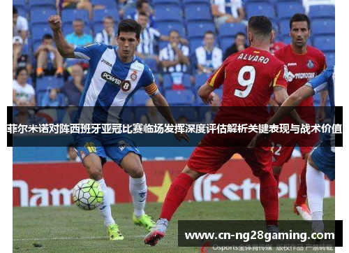 菲尔米诺对阵西班牙亚冠比赛临场发挥深度评估解析关键表现与战术价值